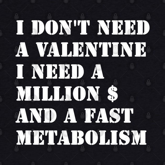 I Don't Need A Valentine, I Need A Million Dollars And A Fast Metabolism by valentinahramov